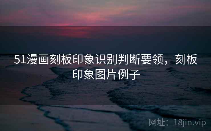 51漫画刻板印象识别判断要领,刻板印象图片例子 51漫画刻板印象识别判断要领,刻板印象图片例子