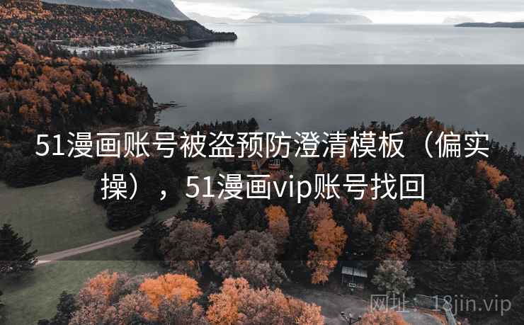 51漫画账号被盗预防澄清模板（偏实操），51漫画vip账号找回