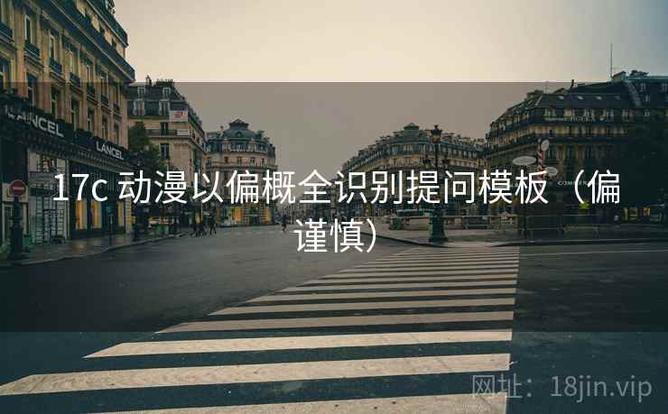17c 动漫以偏概全识别提问模板（偏谨慎）