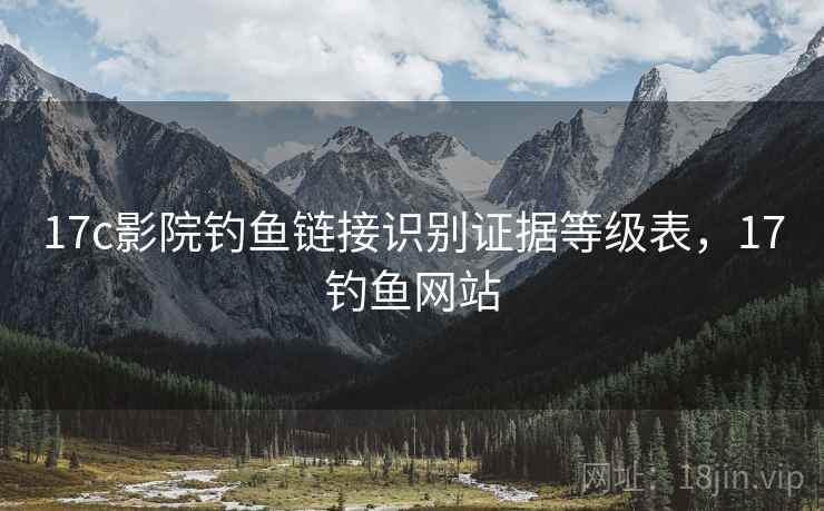 17c影院钓鱼链接识别证据等级表，17钓鱼网站