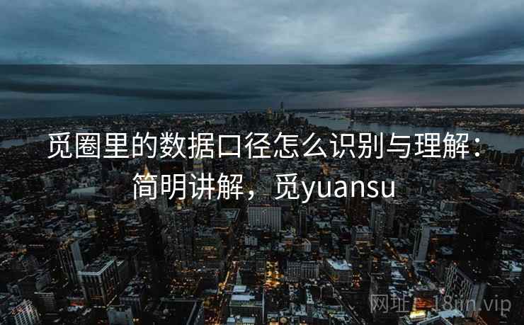 觅圈里的数据口径怎么识别与理解:简明讲解,觅yuansu 觅圈里的数据口径怎么识别与理解:简明讲解,觅yuansu